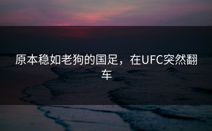 原本稳如老狗的国足，在UFC突然翻车