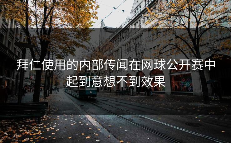 拜仁使用的内部传闻在网球公开赛中起到意想不到效果
