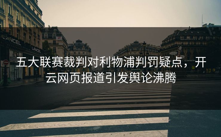 五大联赛裁判对利物浦判罚疑点，开云网页报道引发舆论沸腾
