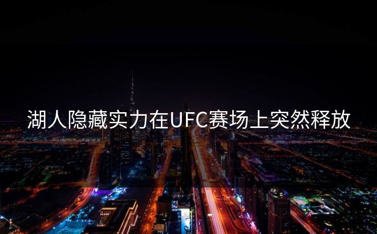 湖人隐藏实力在UFC赛场上突然释放